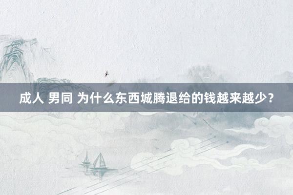 成人 男同 为什么东西城腾退给的钱越来越少？
